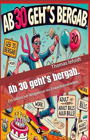 Ab 30 geht’s bergab.: Ein satirischer Wegweiser ins Erwachsenenleben Taschenbuch